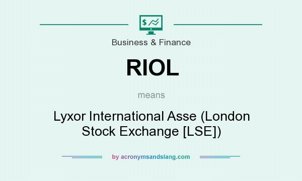 What does RIOL mean? It stands for Lyxor International Asse (London Stock Exchange [LSE])