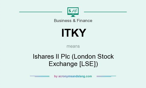 What does ITKY mean? It stands for Ishares II Plc (London Stock Exchange [LSE])