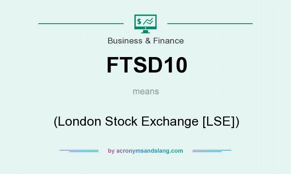 What does FTSD10 mean? It stands for (London Stock Exchange [LSE])