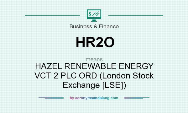 What does HR2O mean? It stands for HAZEL RENEWABLE ENERGY VCT 2 PLC ORD (London Stock Exchange [LSE])