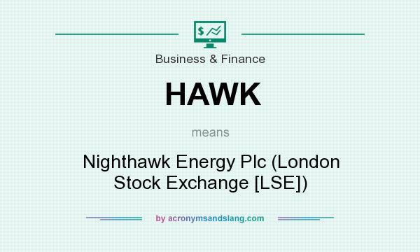 What does HAWK mean? It stands for Nighthawk Energy Plc (London Stock Exchange [LSE])
