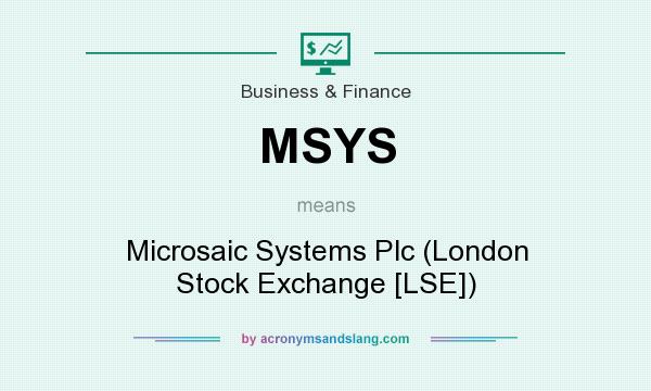 What does MSYS mean? It stands for Microsaic Systems Plc (London Stock Exchange [LSE])