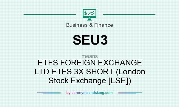 What does SEU3 mean? It stands for ETFS FOREIGN EXCHANGE LTD ETFS 3X SHORT (London Stock Exchange [LSE])