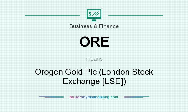 What does ORE mean? It stands for Orogen Gold Plc (London Stock Exchange [LSE])