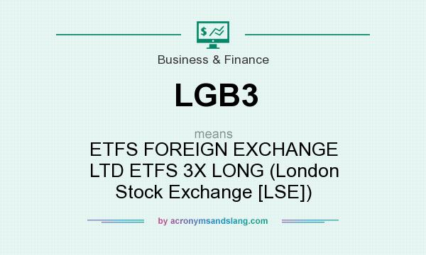 What does LGB3 mean? It stands for ETFS FOREIGN EXCHANGE LTD ETFS 3X LONG (London Stock Exchange [LSE])