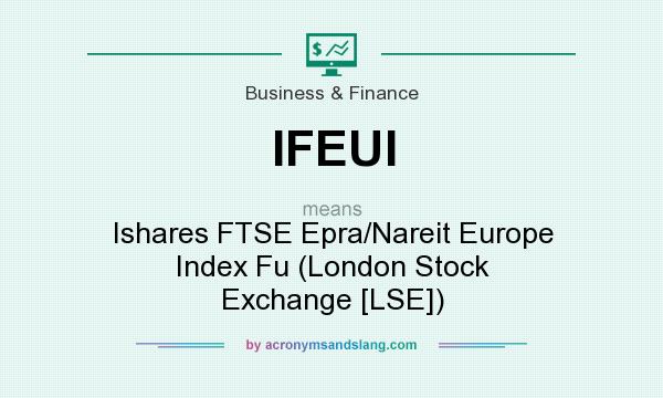 What does IFEUI mean? It stands for Ishares FTSE Epra/Nareit Europe Index Fu (London Stock Exchange [LSE])