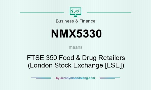 What does NMX5330 mean? It stands for FTSE 350 Food & Drug Retailers (London Stock Exchange [LSE])
