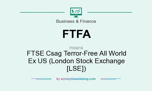 What does FTFA mean? It stands for FTSE Csag Terror-Free All World Ex US (London Stock Exchange [LSE])
