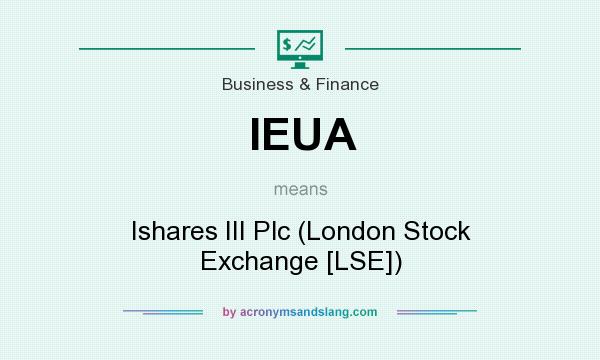 What does IEUA mean? It stands for Ishares III Plc (London Stock Exchange [LSE])