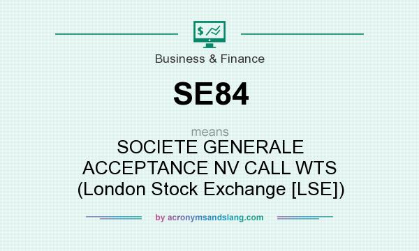 What does SE84 mean? It stands for SOCIETE GENERALE ACCEPTANCE NV CALL WTS (London Stock Exchange [LSE])
