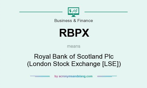 What does RBPX mean? It stands for Royal Bank of Scotland Plc (London Stock Exchange [LSE])