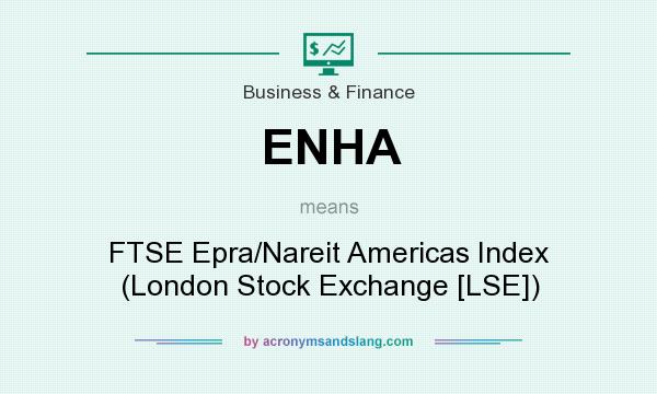 What does ENHA mean? It stands for FTSE Epra/Nareit Americas Index (London Stock Exchange [LSE])
