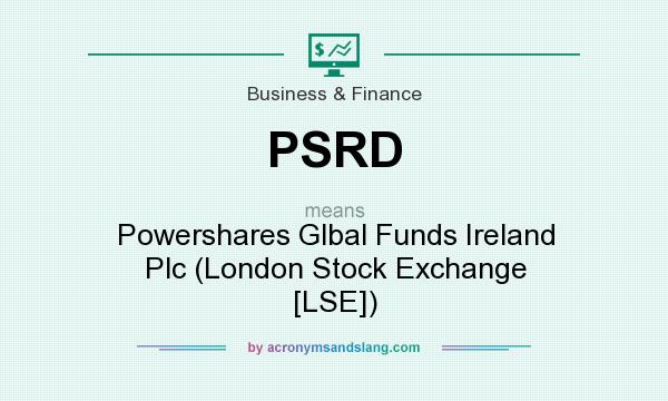 What does PSRD mean? It stands for Powershares Glbal Funds Ireland Plc (London Stock Exchange [LSE])