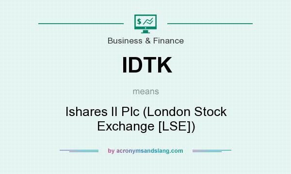 What does IDTK mean? It stands for Ishares II Plc (London Stock Exchange [LSE])
