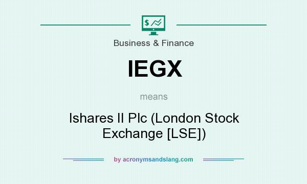 What does IEGX mean? It stands for Ishares II Plc (London Stock Exchange [LSE])