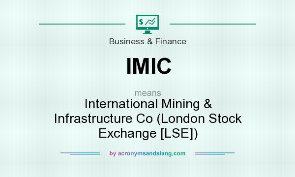 What does IMIC mean? It stands for International Mining & Infrastructure Co (London Stock Exchange [LSE])