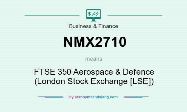 What does NMX2710 mean? It stands for FTSE 350 Aerospace & Defence (London Stock Exchange [LSE])