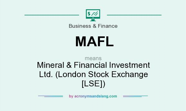 What does MAFL mean? It stands for Mineral & Financial Investment Ltd. (London Stock Exchange [LSE])