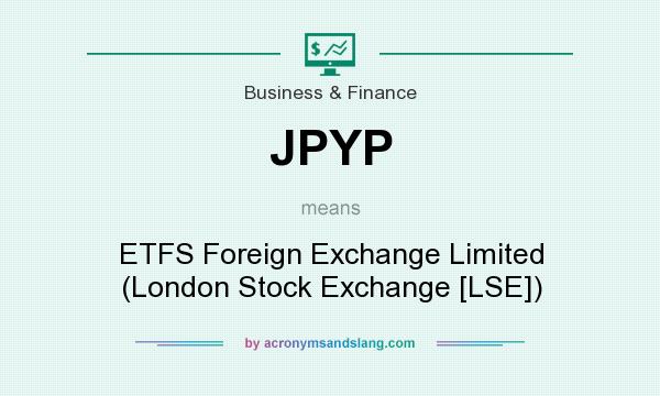 What does JPYP mean? It stands for ETFS Foreign Exchange Limited (London Stock Exchange [LSE])
