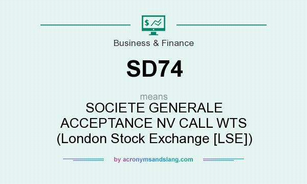 What does SD74 mean? It stands for SOCIETE GENERALE ACCEPTANCE NV CALL WTS (London Stock Exchange [LSE])