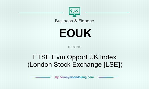 What does EOUK mean? It stands for FTSE Evm Opport UK Index (London Stock Exchange [LSE])