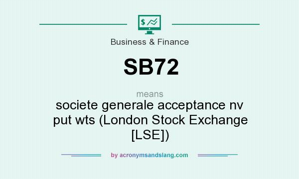 What does SB72 mean? It stands for societe generale acceptance nv put wts (London Stock Exchange [LSE])