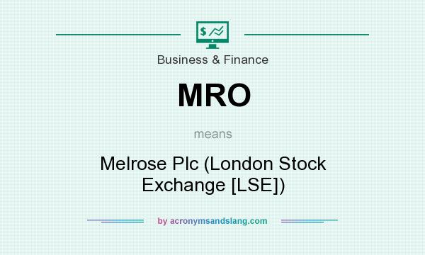 What does MRO mean? It stands for Melrose Plc (London Stock Exchange [LSE])