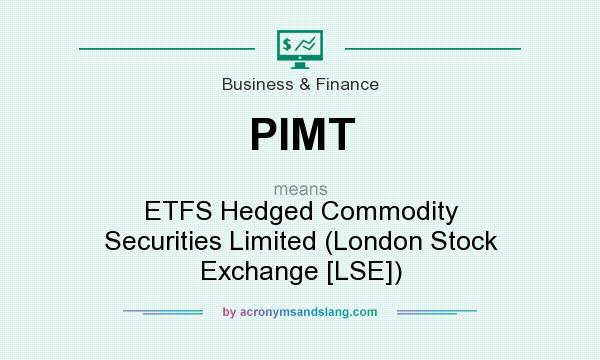 What does PIMT mean? It stands for ETFS Hedged Commodity Securities Limited (London Stock Exchange [LSE])