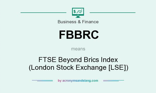 What does FBBRC mean? It stands for FTSE Beyond Brics Index (London Stock Exchange [LSE])
