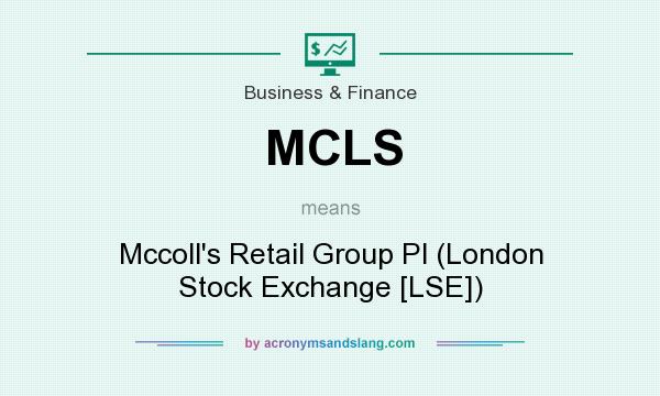 What does MCLS mean? It stands for Mccoll`s Retail Group Pl (London Stock Exchange [LSE])