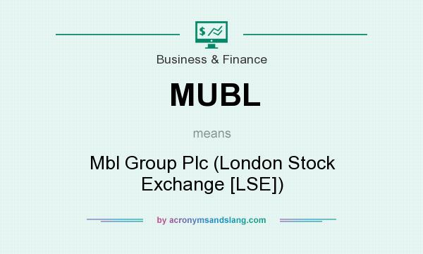 What does MUBL mean? It stands for Mbl Group Plc (London Stock Exchange [LSE])