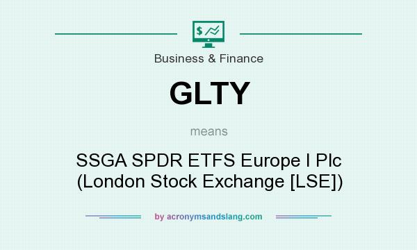 What does GLTY mean? It stands for SSGA SPDR ETFS Europe I Plc (London Stock Exchange [LSE])