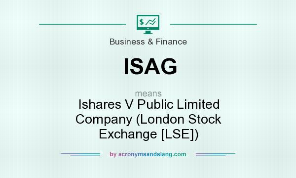 What does ISAG mean? It stands for Ishares V Public Limited Company (London Stock Exchange [LSE])