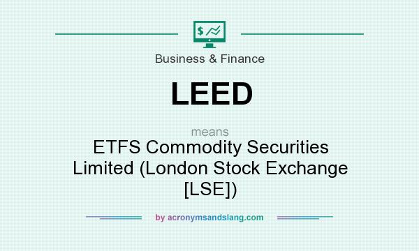 What does LEED mean? It stands for ETFS Commodity Securities Limited (London Stock Exchange [LSE])