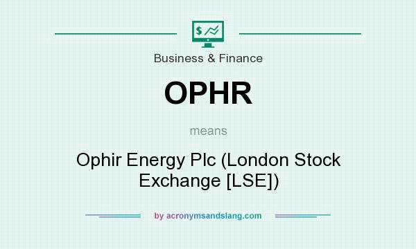 What does OPHR mean? It stands for Ophir Energy Plc (London Stock Exchange [LSE])