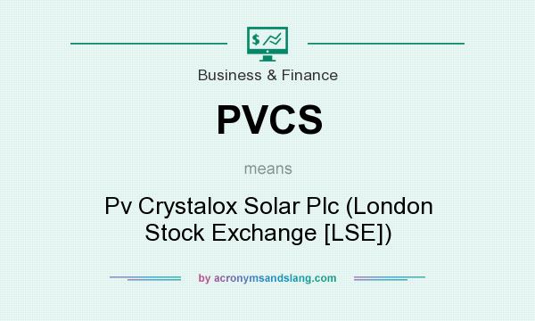 What does PVCS mean? It stands for Pv Crystalox Solar Plc (London Stock Exchange [LSE])