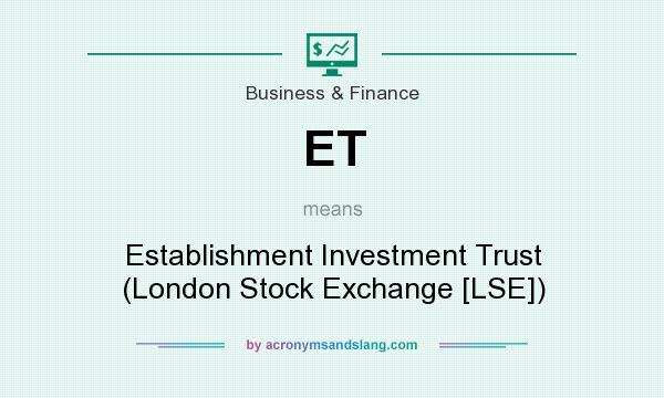 What does ET mean? It stands for Establishment Investment Trust (London Stock Exchange [LSE])