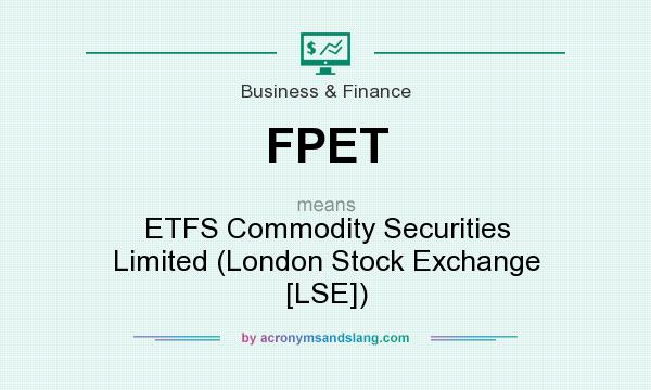 What does FPET mean? It stands for ETFS Commodity Securities Limited (London Stock Exchange [LSE])