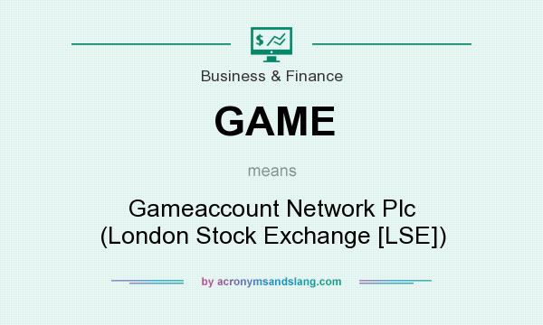 What does GAME mean? It stands for Gameaccount Network Plc (London Stock Exchange [LSE])