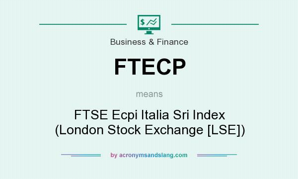 What does FTECP mean? It stands for FTSE Ecpi Italia Sri Index (London Stock Exchange [LSE])
