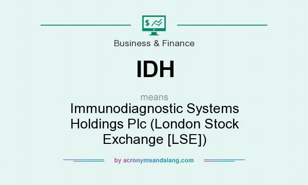 What does IDH mean? It stands for Immunodiagnostic Systems Holdings Plc (London Stock Exchange [LSE])