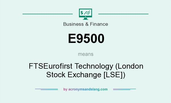 What does E9500 mean? It stands for FTSEurofirst Technology (London Stock Exchange [LSE])