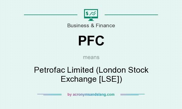 What does PFC mean? It stands for Petrofac Limited (London Stock Exchange [LSE])