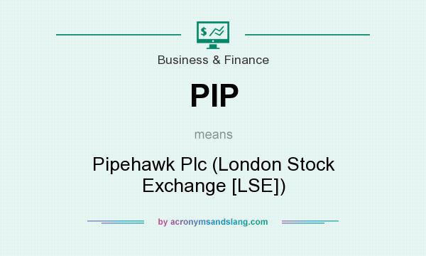 What does PIP mean? It stands for Pipehawk Plc (London Stock Exchange [LSE])