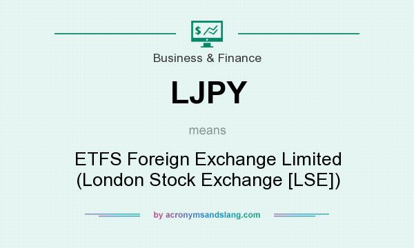 What does LJPY mean? It stands for ETFS Foreign Exchange Limited (London Stock Exchange [LSE])
