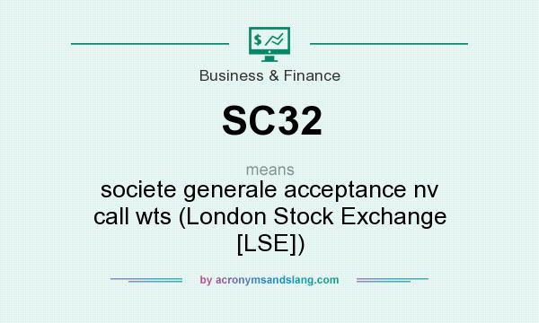 What does SC32 mean? It stands for societe generale acceptance nv call wts (London Stock Exchange [LSE])