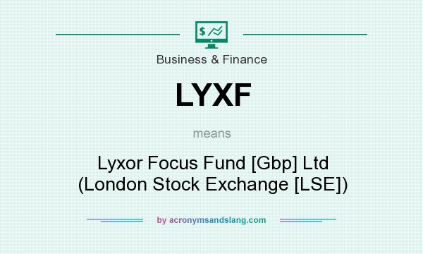 What does LYXF mean? It stands for Lyxor Focus Fund [Gbp] Ltd (London Stock Exchange [LSE])