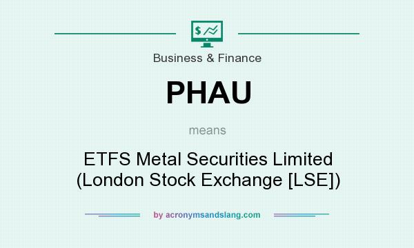 What does PHAU mean? It stands for ETFS Metal Securities Limited (London Stock Exchange [LSE])