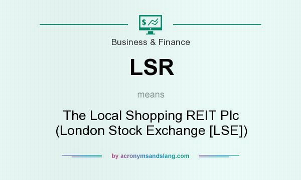 What does LSR mean? It stands for The Local Shopping REIT Plc (London Stock Exchange [LSE])