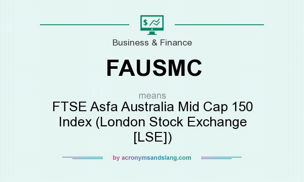 What does FAUSMC mean? It stands for FTSE Asfa Australia Mid Cap 150 Index (London Stock Exchange [LSE])